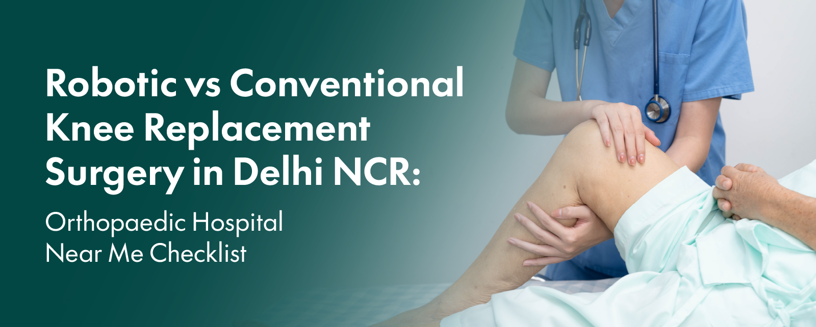 Robotic vs Conventional Knee Replacement Surgery in Delhi NCR: Orthopaedic Hospital Near Me Checklist